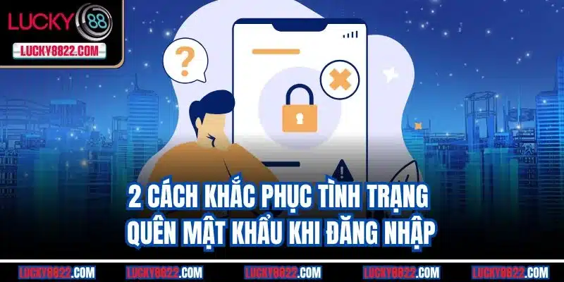 2 cách khắc phục tình trạng quên mật khẩu khi đăng nhập