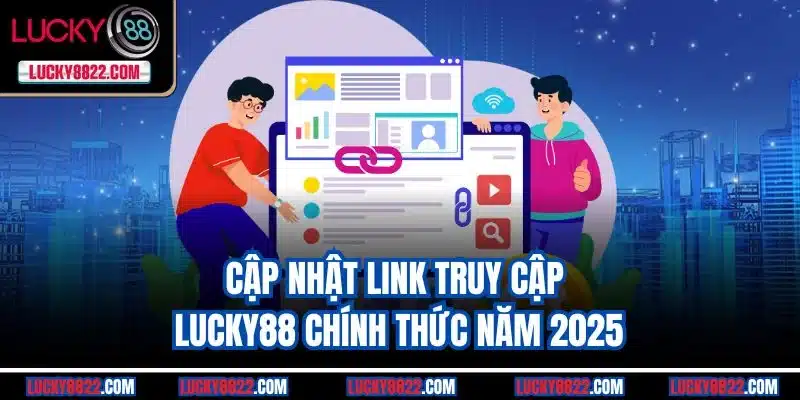 Cập nhật link truy cập Lucky88 chính thức năm 2025