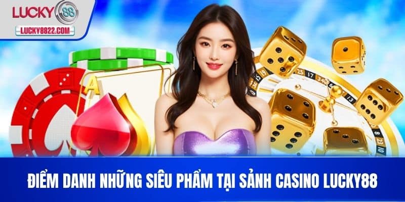 CASINO LUCKY88 1 Điểm danh những siêu phẩm tại sảnh Casino LUCKY88