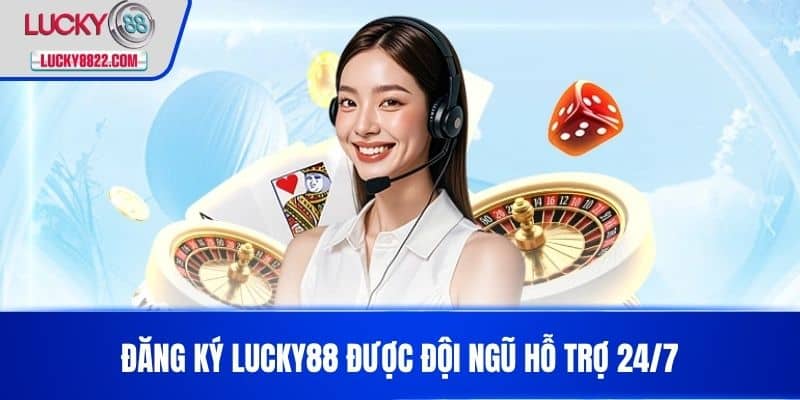 Đăng Ký LUCKY88 được đội ngũ hỗ trợ 24/7