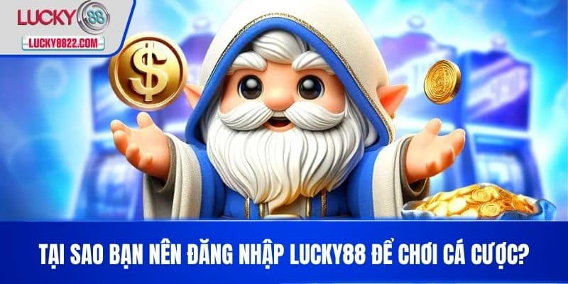 Đăng nhập lucky88 1 Tại sao bạn nên Đăng Nhập LUCKY88 để chơi cá cược?