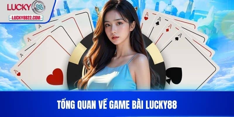 GAME BÀI LUCKY88 1 Tổng quan về game bài LUCKY88