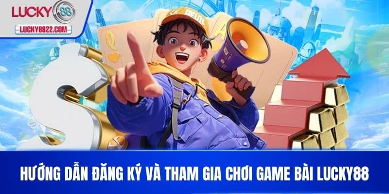 GAME BÀI LUCKY88 3 Hướng dẫn đăng ký và tham gia chơi game bài LUCKY88