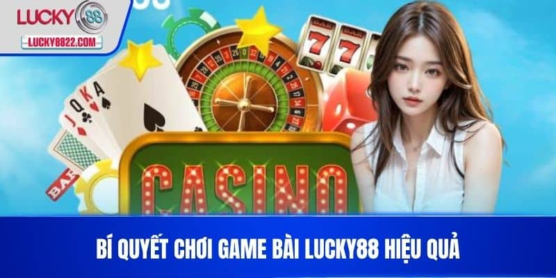 GAME BÀI LUCKY88 4 Bí quyết chơi game bài LUCKY88 hiệu quả