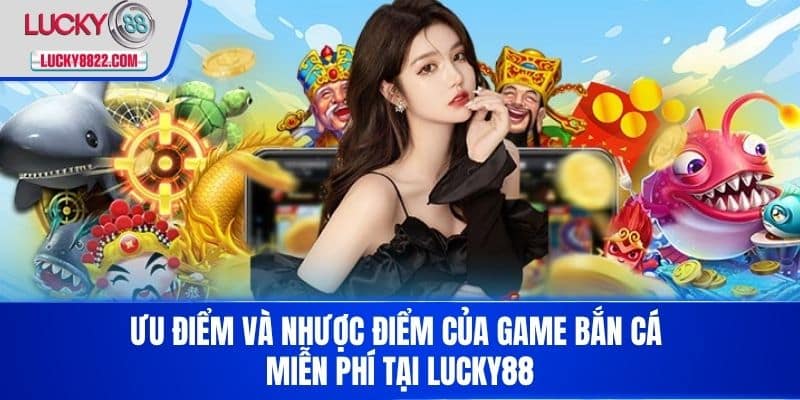 Ưu điểm và nhược điểm của Game bắn cá miễn phí tại LUCKY88