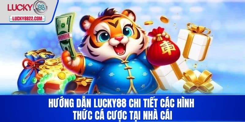Hướng dẫn lucky88 3 Hướng Dẫn LUCKY88 Chi Tiết Các Hình Thức Cá Cược Tại Nhà Cái