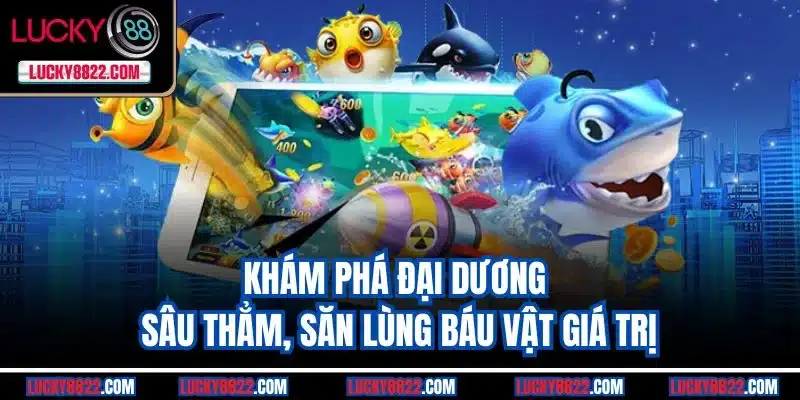 Khám phá đại dương sâu thẳm, săn lùng báu vật giá trị