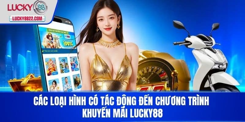 Khuyến mãi lucky88 2 Các loại hình có tác động đến chương trình Khuyến Mãi LUCKY88