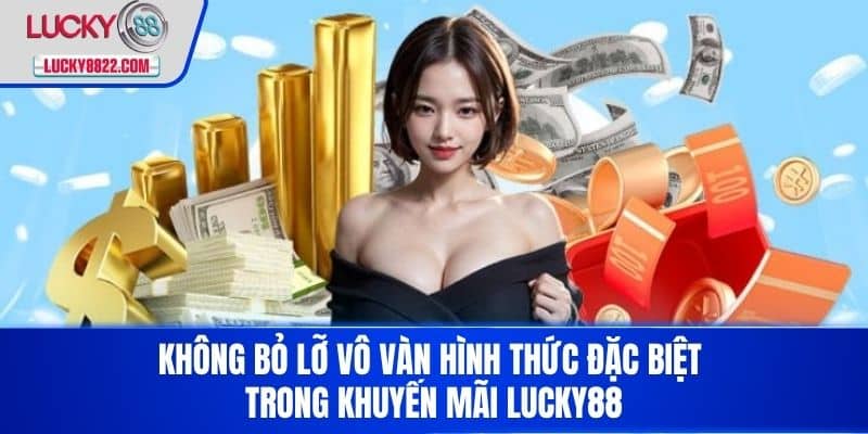 Khuyến mãi lucky88 3 Không bỏ lỡ vô vàn hình thức đặc biệt trong khuyến mãi LUCKY88