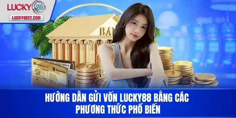 Nạp tiền lucky88 3 Hướng dẫn gửi vốn LUCKY88 bằng các phương thức phổ biến