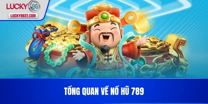 Tổng quan về nổ hũ 789