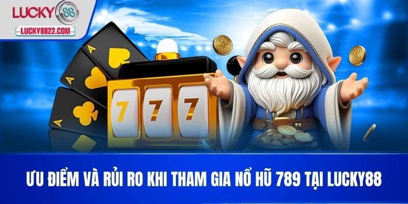 Ưu điểm và rủi ro khi tham gia nổ hũ 789 tại LUCKY88
