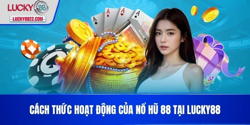 Cách thức hoạt động của nổ hũ 88 tại LUCKY88