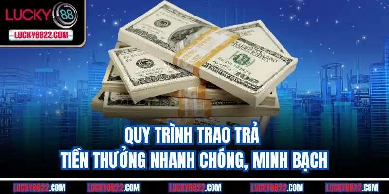 Quy trình trao trả tiền thưởng nhanh chóng, minh bạch