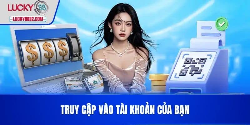 Rút tiền lucky88 2 Truy cập vào tài khoản của bạn
