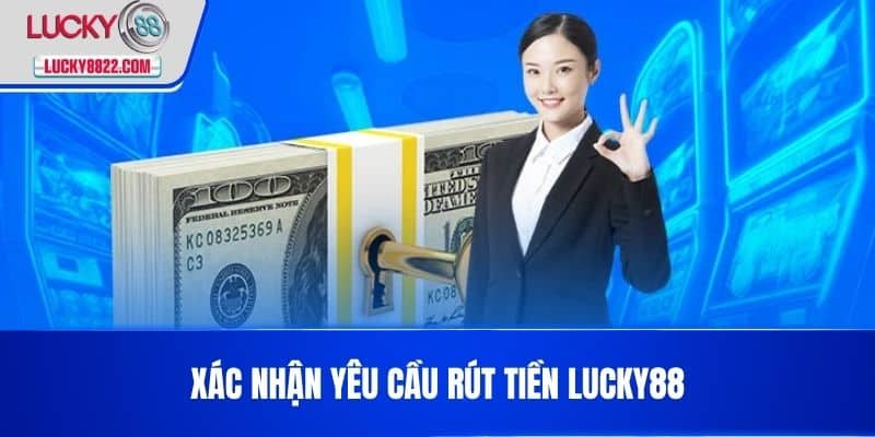 Rút tiền lucky88 4 Xác nhận yêu cầu Rút Tiền LUCKY88