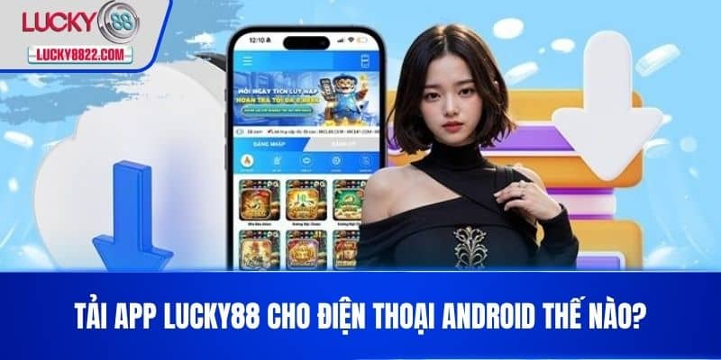 Tải app lucky88 2 Tải App LUCKY88 cho điện thoại Android thế nào?