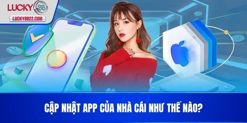 Tải app lucky88 4 Cập nhật App của nhà cái như thế nào?