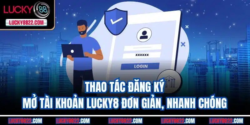 Thao tác đăng ký mở tài khoản Lucky8 đơn giản, nhanh chóng