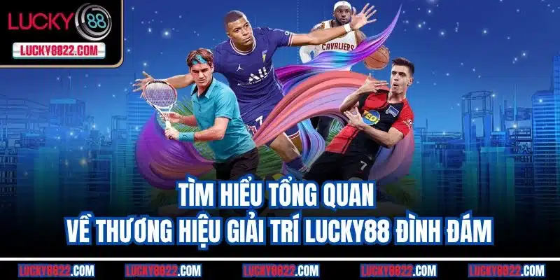 Tìm hiểu tổng quan về thương hiệu giải trí Lucky88 đình đám