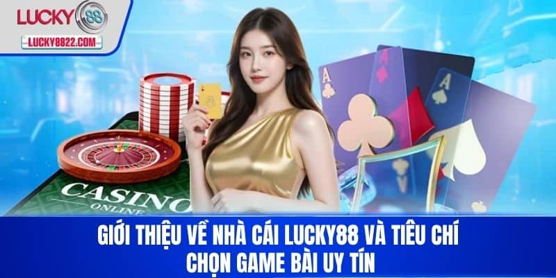 Giới thiệu về nhà cái LUCKY88 và tiêu chí chọn game bài uy tín