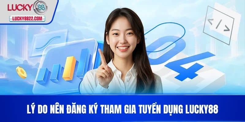 Tuyển dụng lucky88 1 Lý do nên đăng ký tham gia Tuyển Dụng LUCKY88