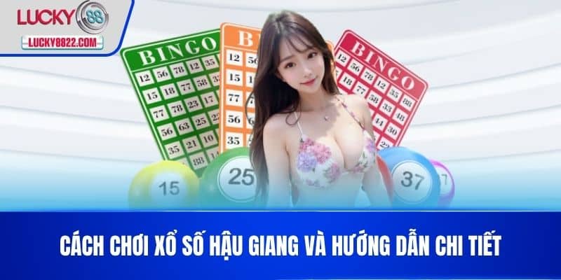 Cách chơi xổ số Hậu Giang và hướng dẫn chi tiết
