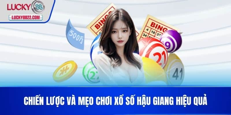 Chiến lược và mẹo chơi xổ số Hậu Giang hiệu quả